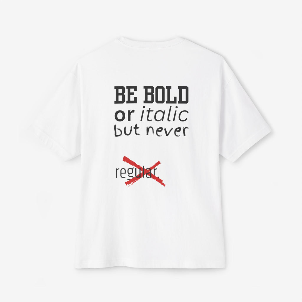 BE BOLD OR ITALIC — OVERSIZED TYPOGRAPHY TEE