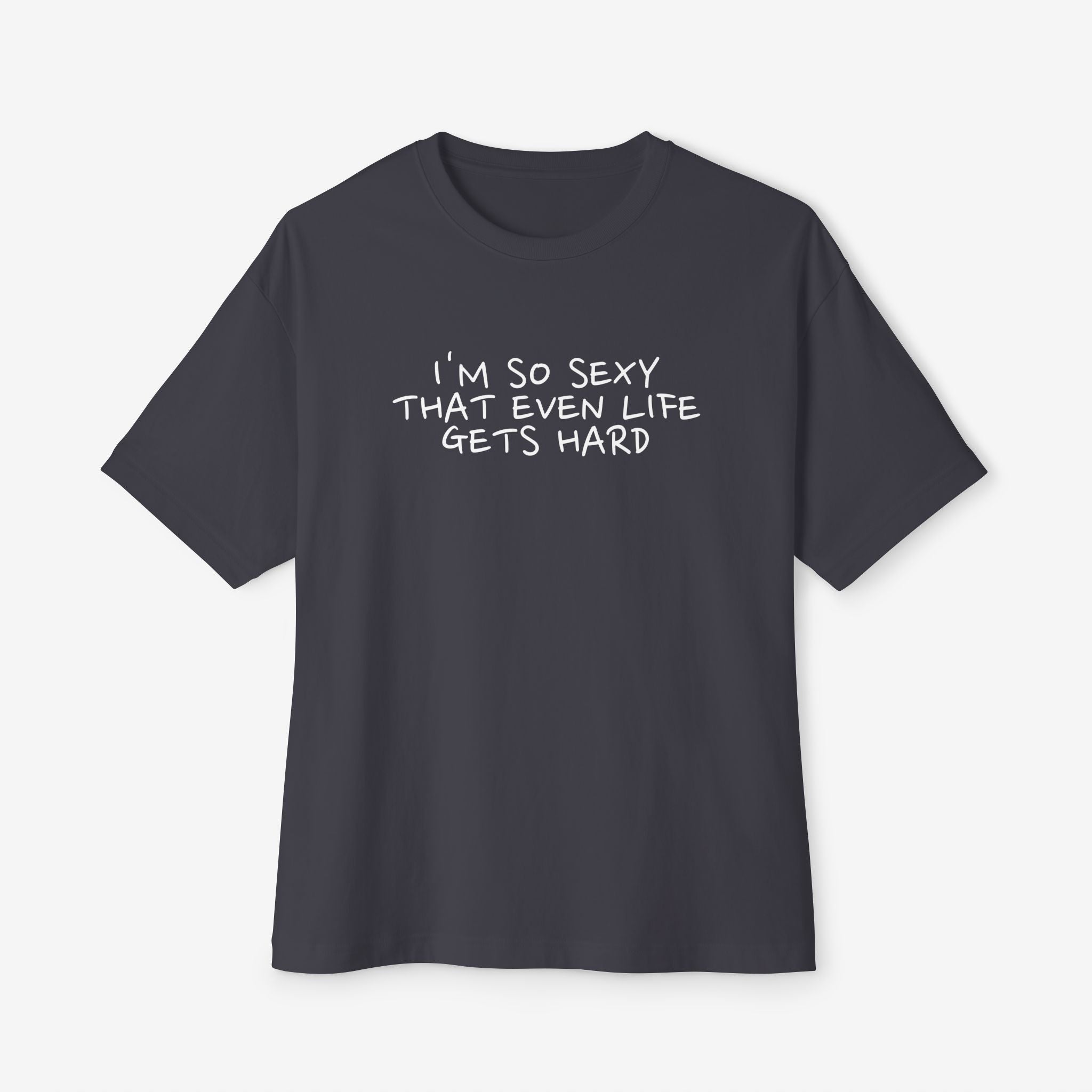“I’M SO SEXY THAT EVEN LIFE GETS HARD” TYPOGRAPHY GRAPHIC TEE