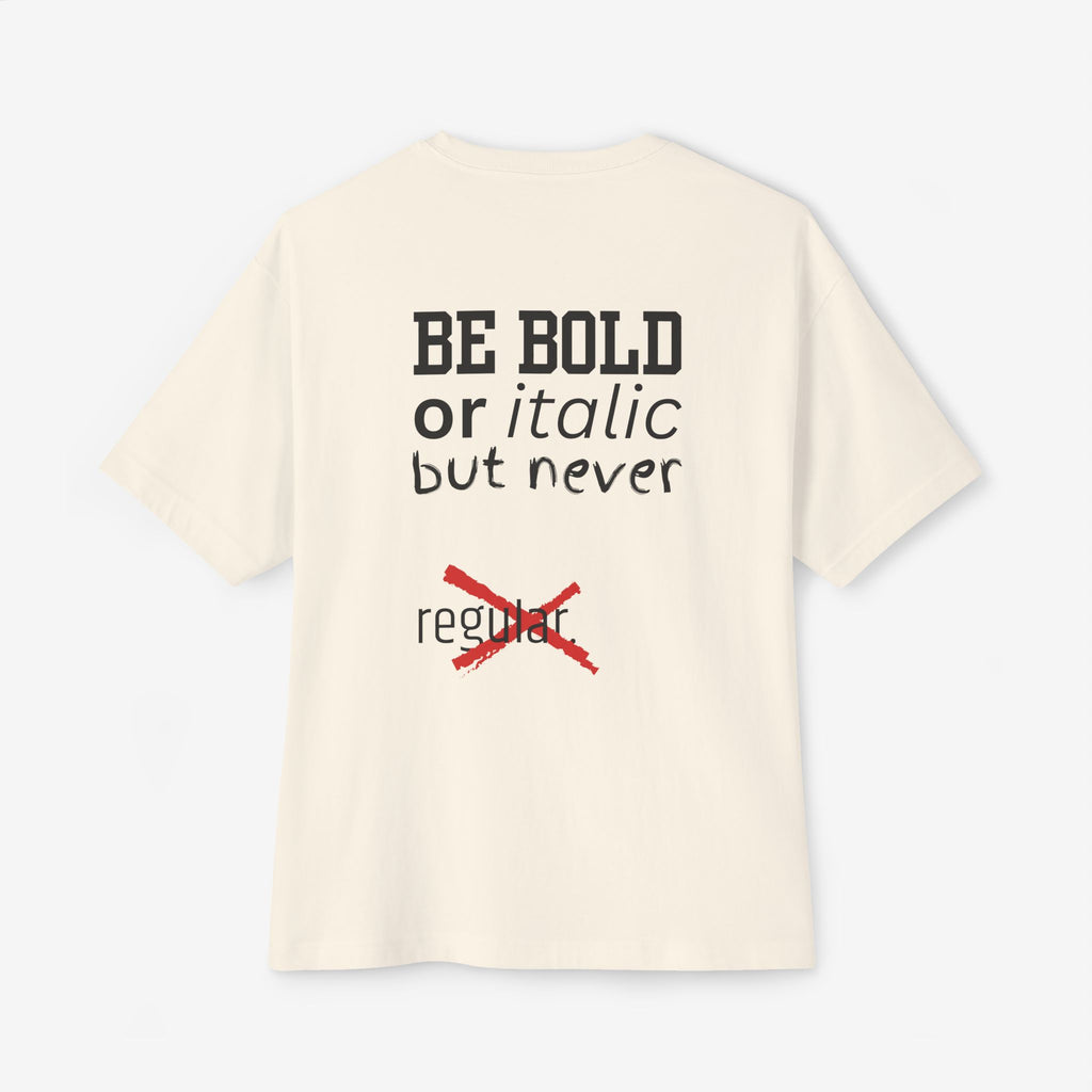 BE BOLD OR ITALIC — OVERSIZED TYPOGRAPHY TEE