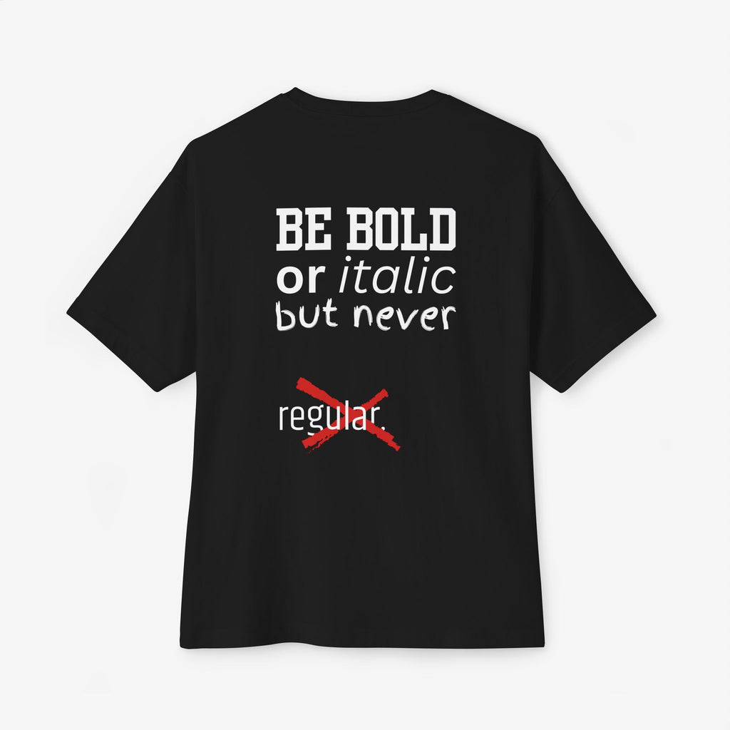 BE BOLD OR ITALIC — OVERSIZED TYPOGRAPHY TEE