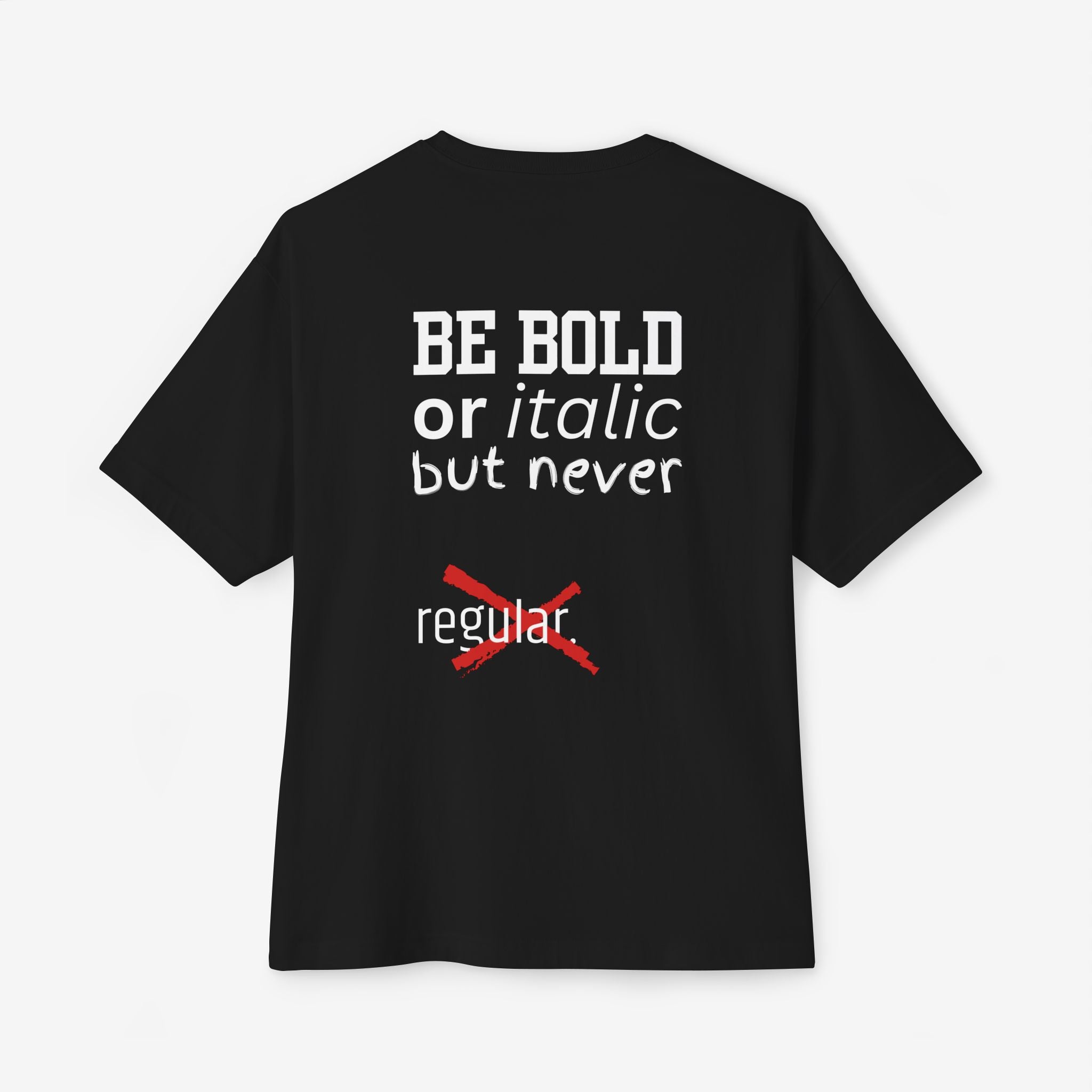 BE BOLD OR ITALIC — OVERSIZED TYPOGRAPHY TEE