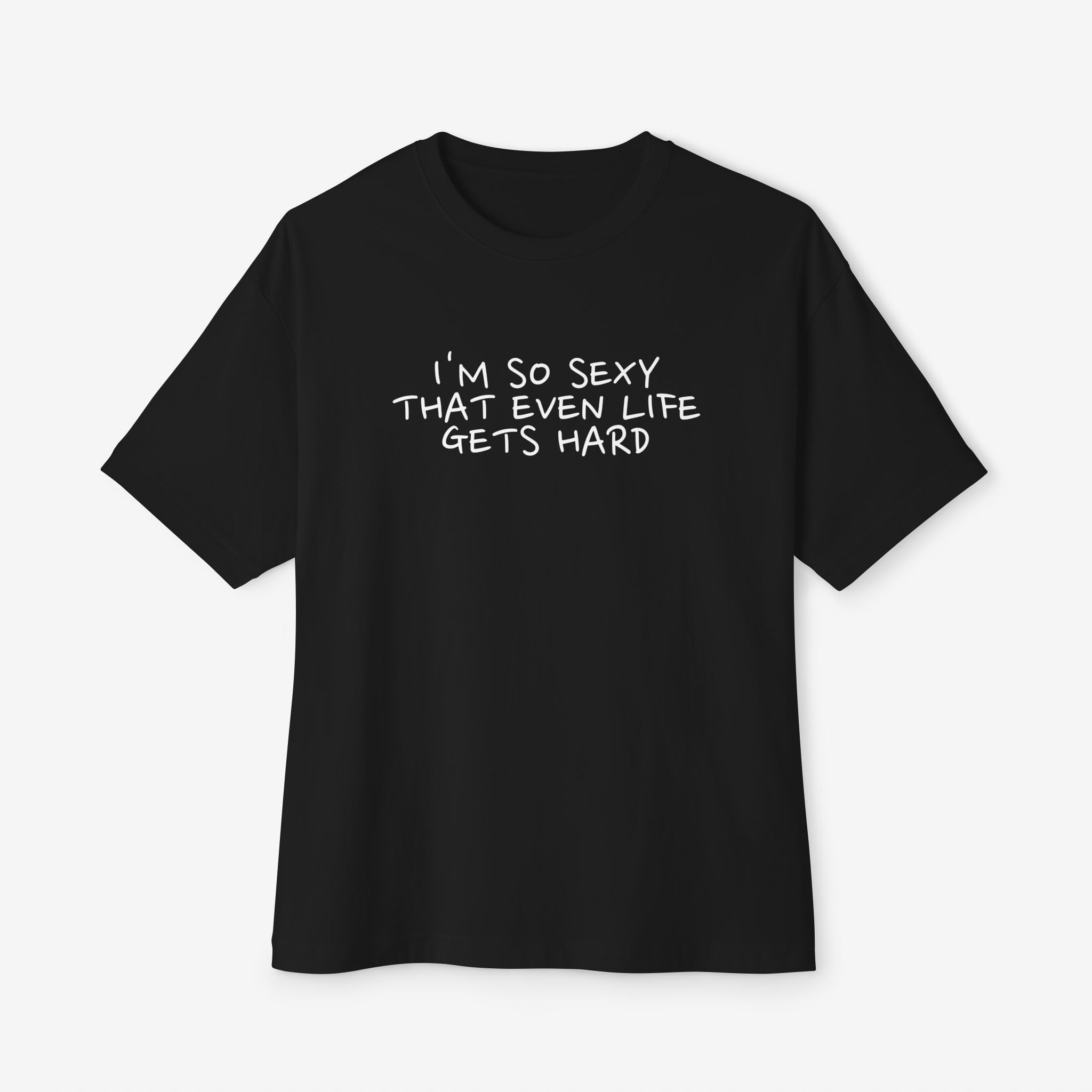 “I’M SO SEXY THAT EVEN LIFE GETS HARD” TYPOGRAPHY GRAPHIC TEE