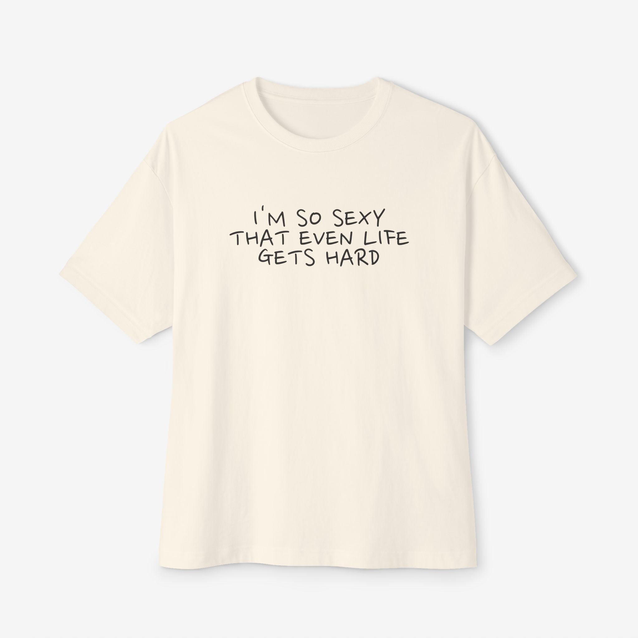 “I’M SO SEXY THAT EVEN LIFE GETS HARD” TYPOGRAPHY GRAPHIC TEE