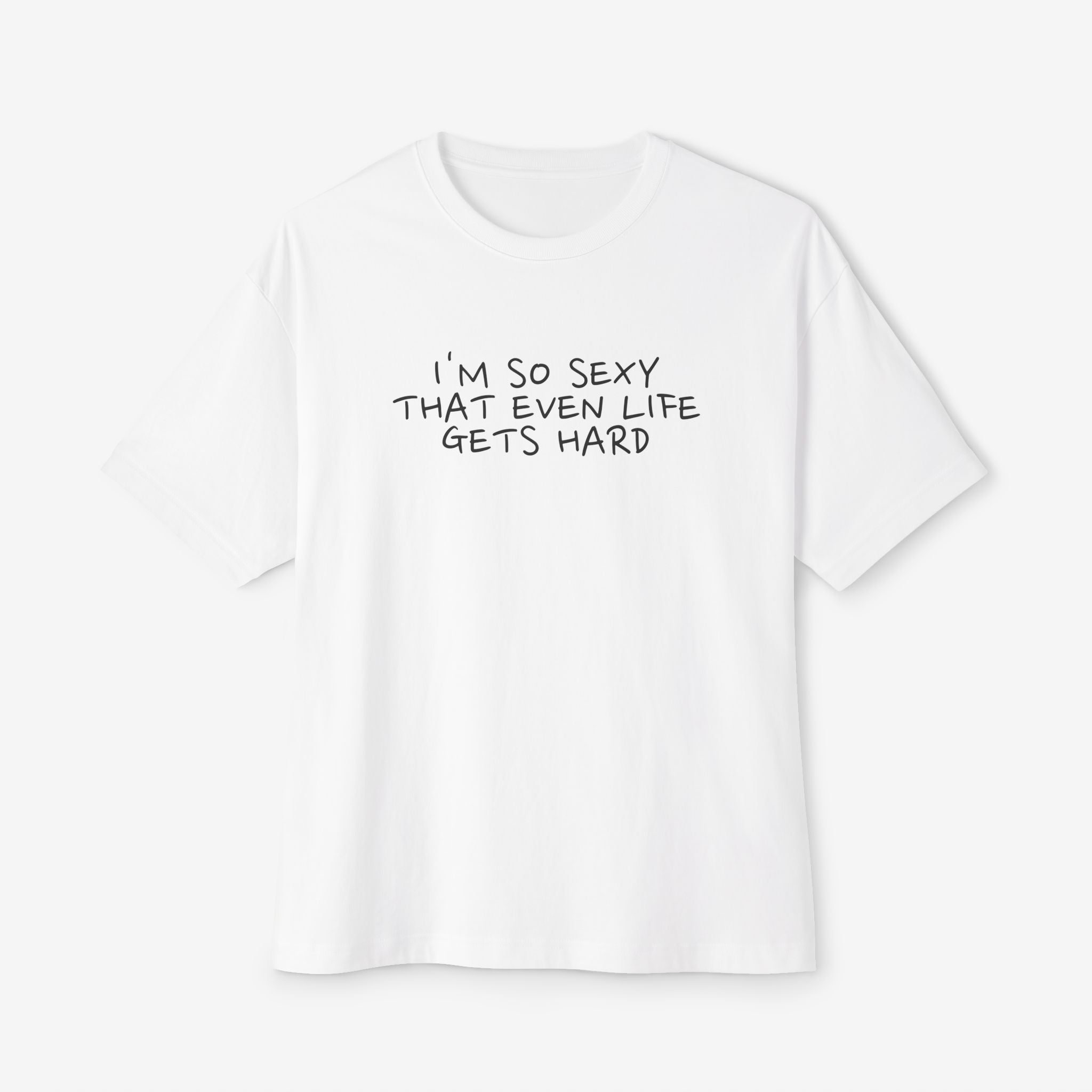 “I’M SO SEXY THAT EVEN LIFE GETS HARD” TYPOGRAPHY GRAPHIC TEE