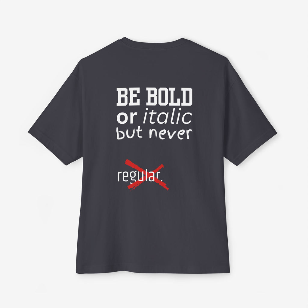 BE BOLD OR ITALIC — OVERSIZED TYPOGRAPHY TEE