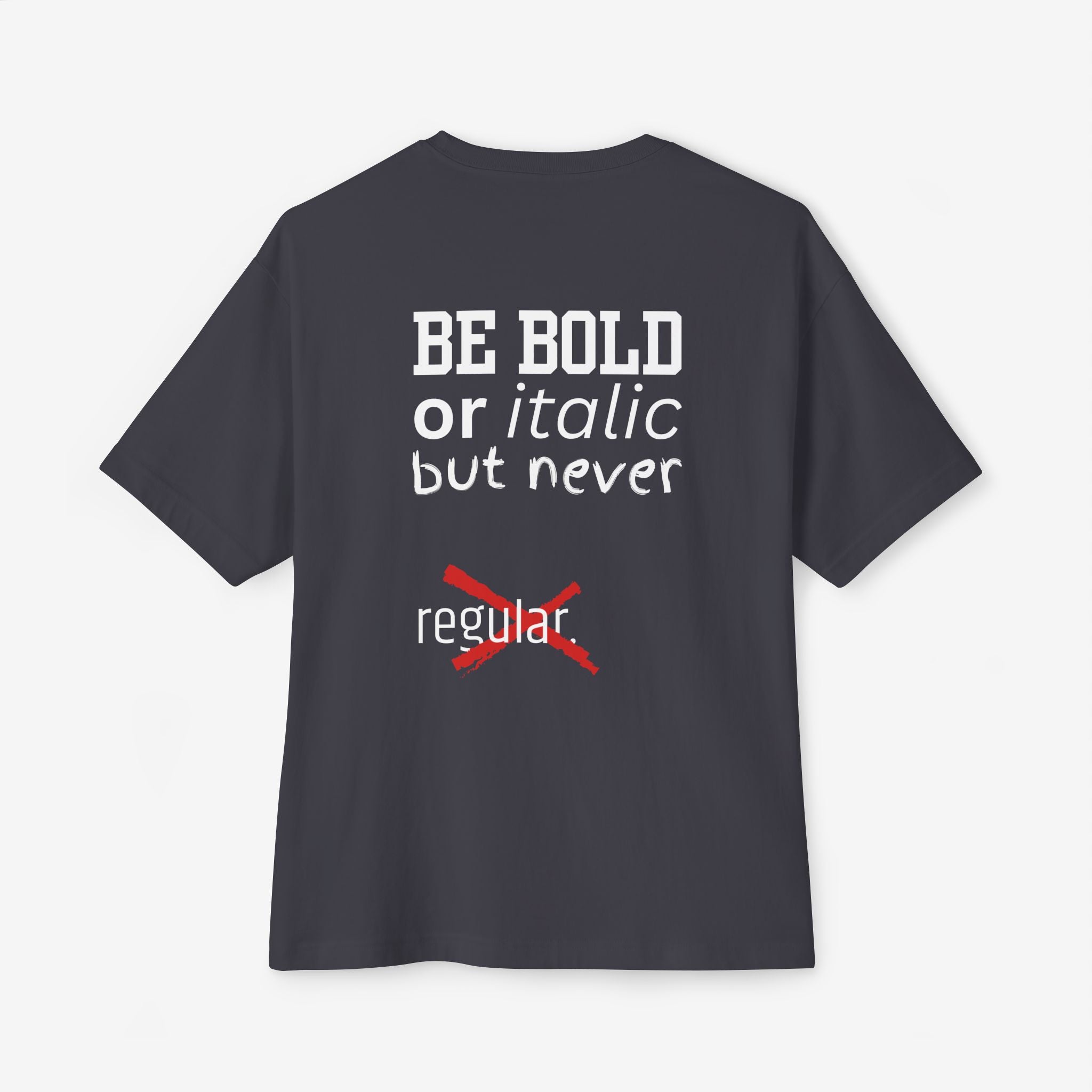 BE BOLD OR ITALIC — OVERSIZED TYPOGRAPHY TEE