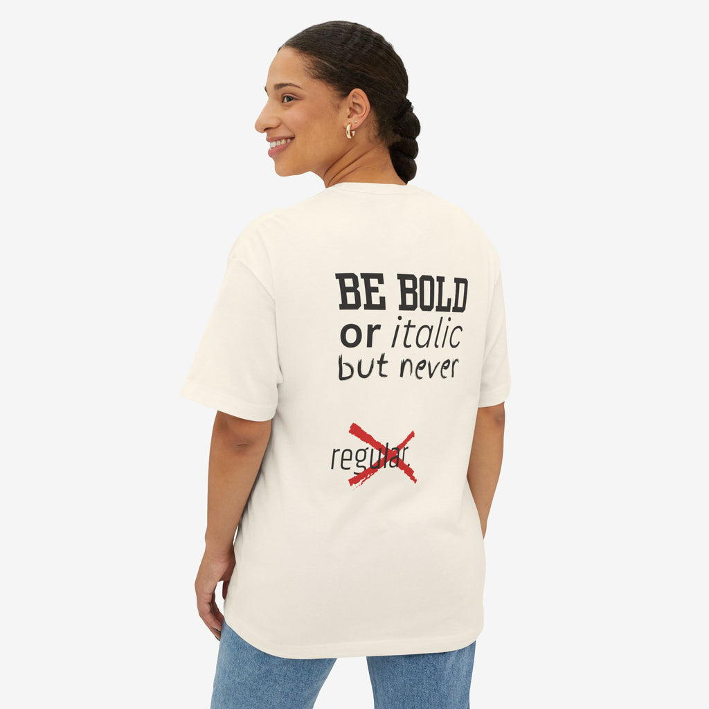 BE BOLD OR ITALIC — OVERSIZED TYPOGRAPHY TEE