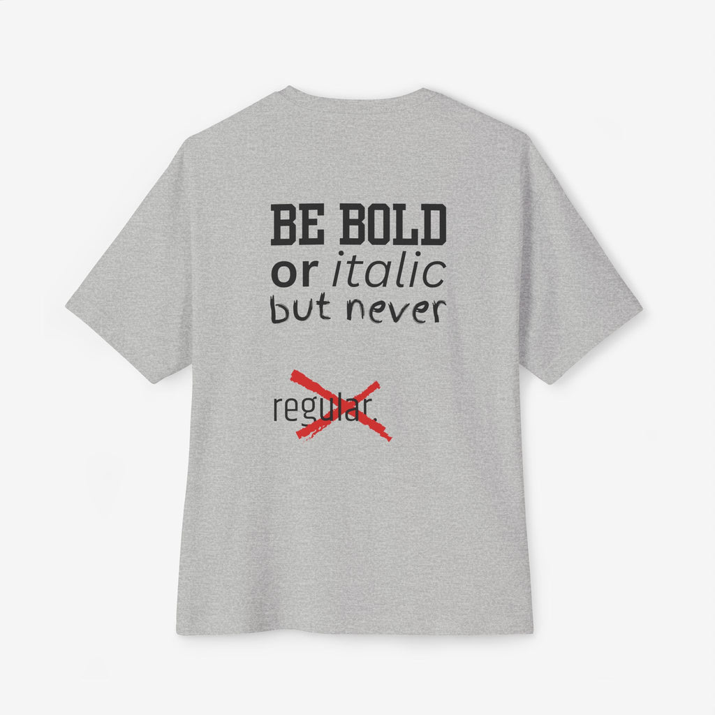 BE BOLD OR ITALIC — OVERSIZED TYPOGRAPHY TEE