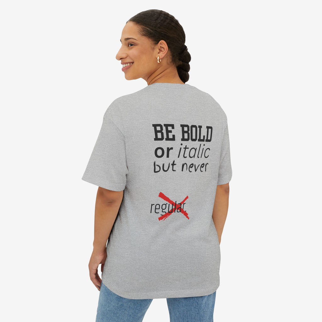 BE BOLD OR ITALIC — OVERSIZED TYPOGRAPHY TEE